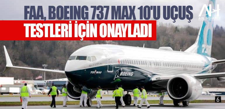 FAA, Boeing 737 MAX 10'u uçuş testleri için onayladı