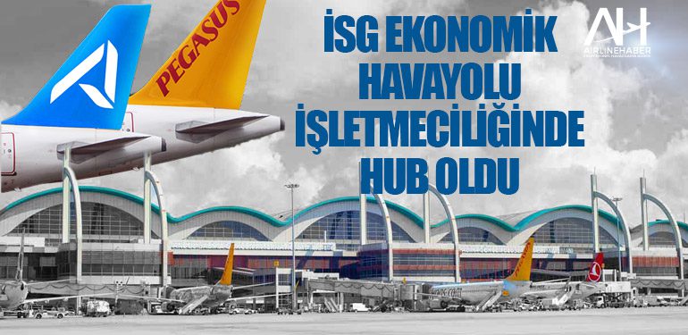 İSG ekonomik havayolu işletmeciliğinde hub oldu