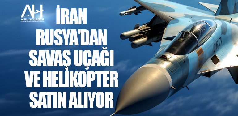 İran Rusya'dan Savaş Uçağı Ve Helikopter Satın Alıyor