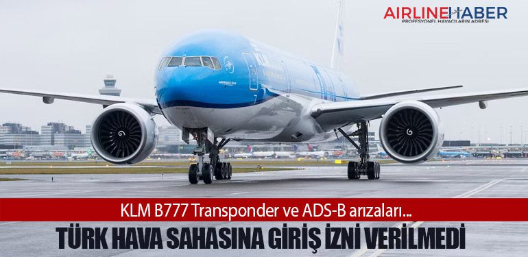 KLM B777 Transponder ve ADS-B arızaları... Türk Hava Sahasına giriş izni verilmedi