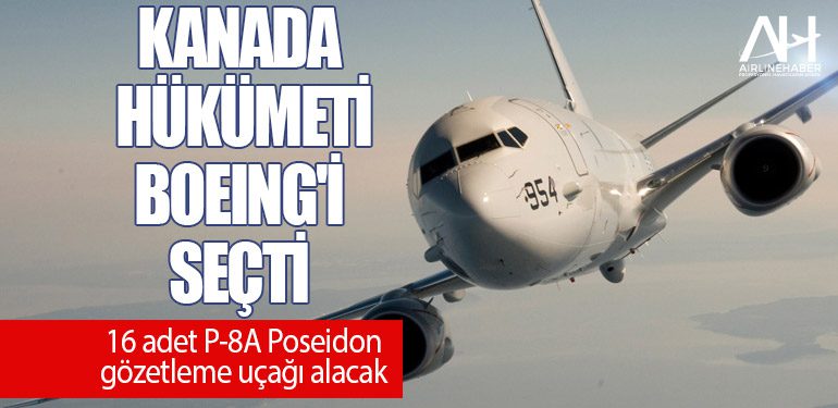 Kanada hükümeti Boeing'i seçti. 16 adet P-8A Poseidon gözetleme uçağı alımına yeşil ışık yaktı