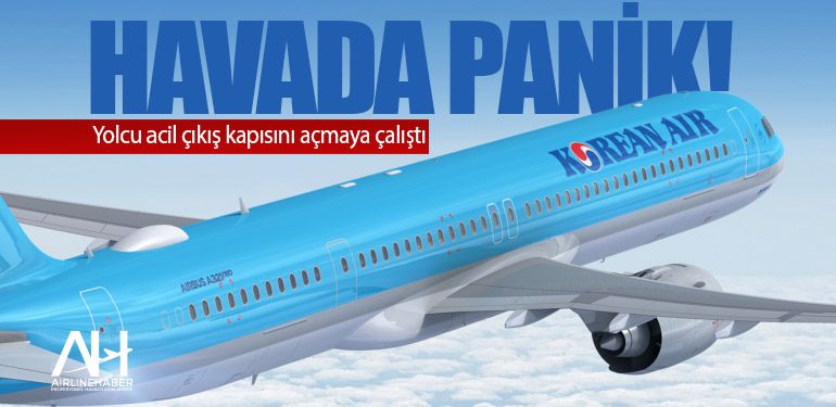 Korean Air uçağında panik! Yolcu acil çıkış kapısını açmaya çalıştı