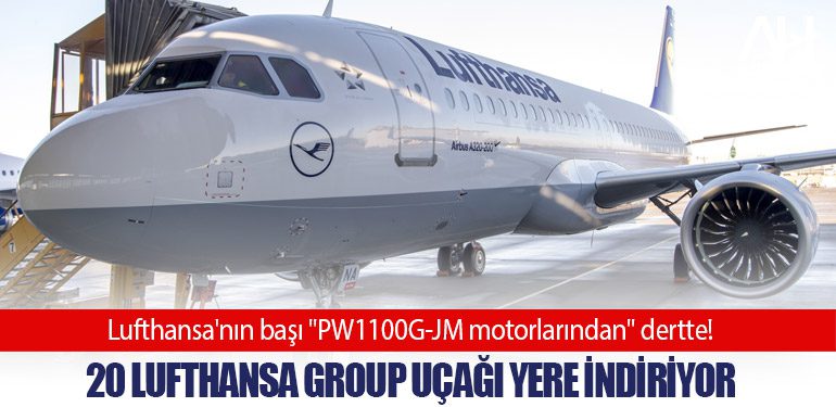 Lufthansa'nın başı "PW1100G-JM motorlarından" dertte! 20 Lufthansa Group uçağı yere indiriyor.