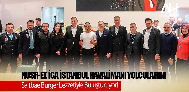 Nusr-Et, İGA İstanbul Havalimanı Yolcularını Saltbae Burger Lezzetiyle Buluşturuyor!