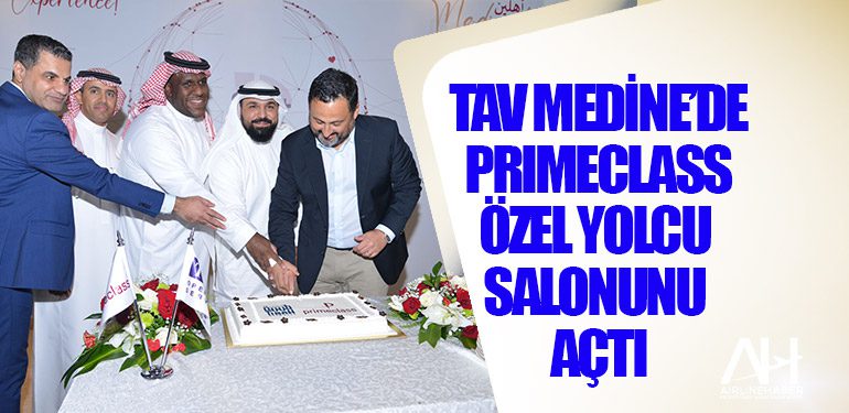 TAV Medine’de Primeclass özel yolcu salonunu açtı