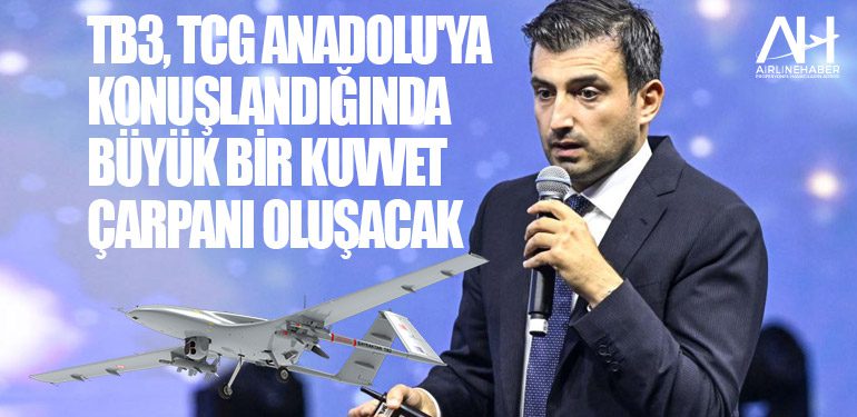 TB3, TCG Anadolu'ya konuşlandığında büyük bir kuvvet çarpanı oluşacak