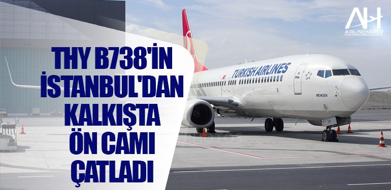 THY B738'in İstanbul'dan kalkışta ön camı çatladı