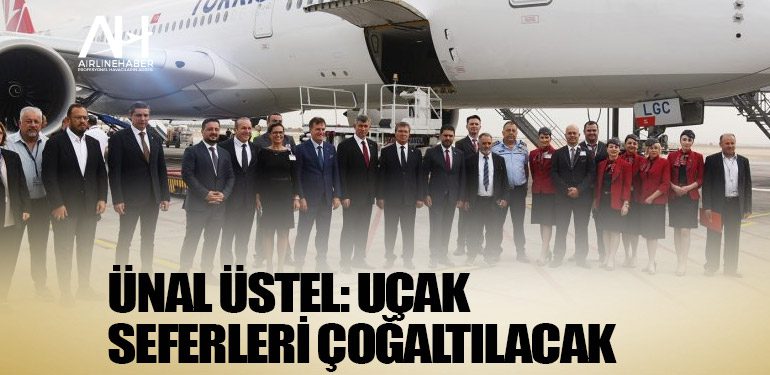 Ünal Üstel: Uçak seferleri çoğaltılacak