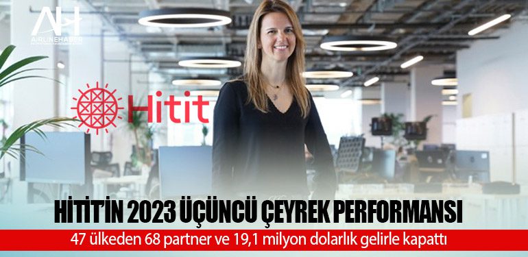 Hitit, 2023’ün üçüncü çeyreğini 47 ülkeden 68 partner ve 19,1 milyon dolarlık gelirle kapattı 