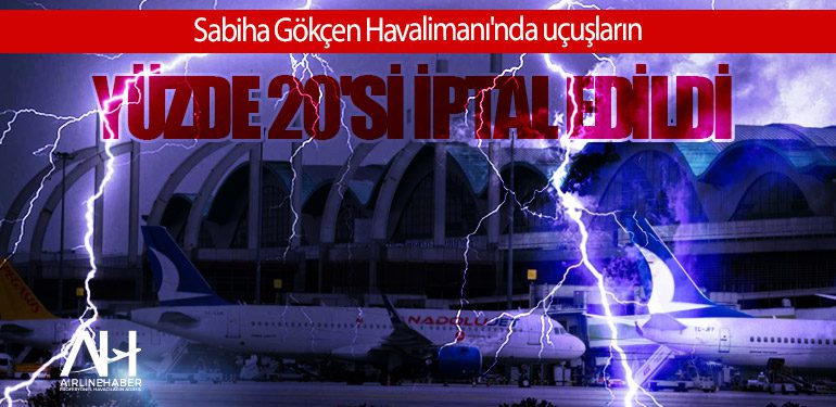 Sabiha Gökçen Havalimanı'nda uçuşların yüzde 20'si iptal edildi