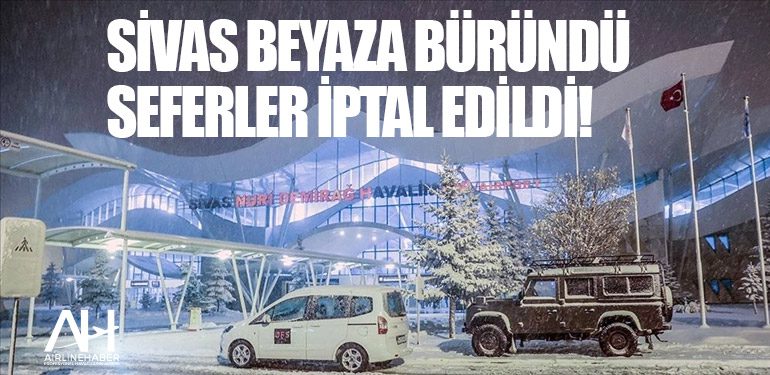 Sivas beyaza büründü: Seferler iptal edildi!