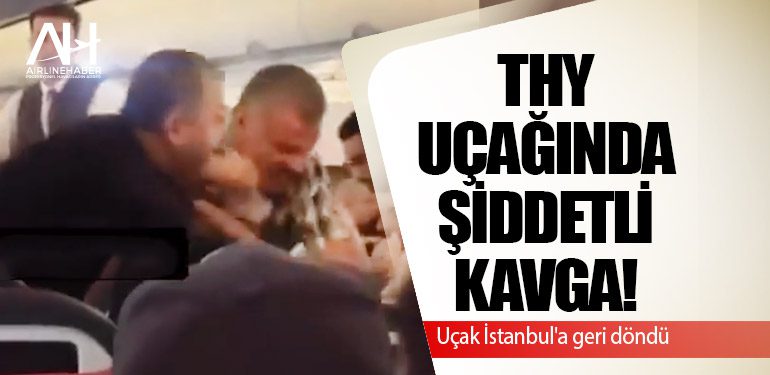 Türk Hava Yolları uçağında şiddetli kavga! Uçak İstanbul'a geri döndü