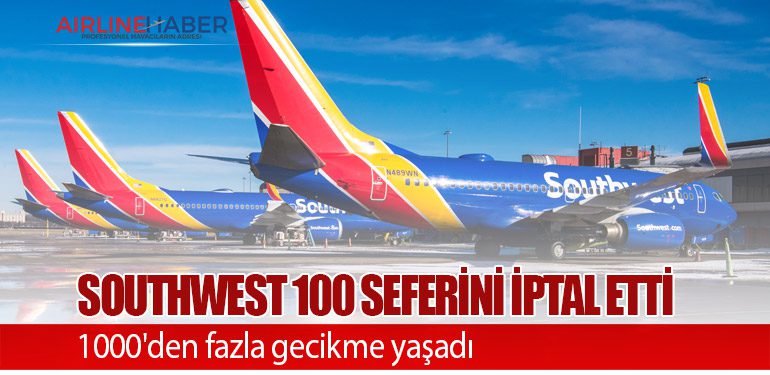 Southwest 100 seferini iptal etti. 1000'den fazla gecikme yaşadı