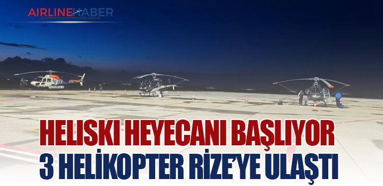 Heliski heyecanı başlıyor; 3 helikopter Rize’ye ulaştı