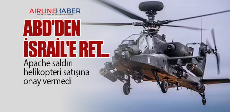 ABD'den İsrail'e ret... Apache saldırı helikopteri satışına onay vermedi