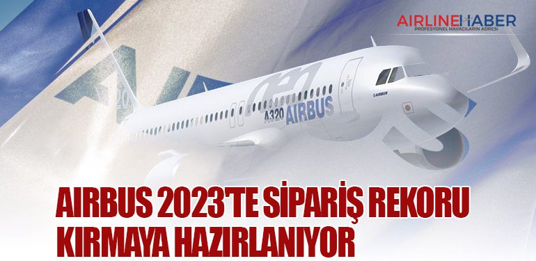 Airbus 2023'te sipariş rekoru kırmaya hazırlanıyor