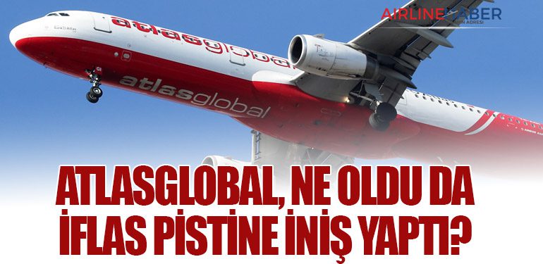 Atlasglobal, Ne Oldu da İflas Pistine İniş Yaptı?