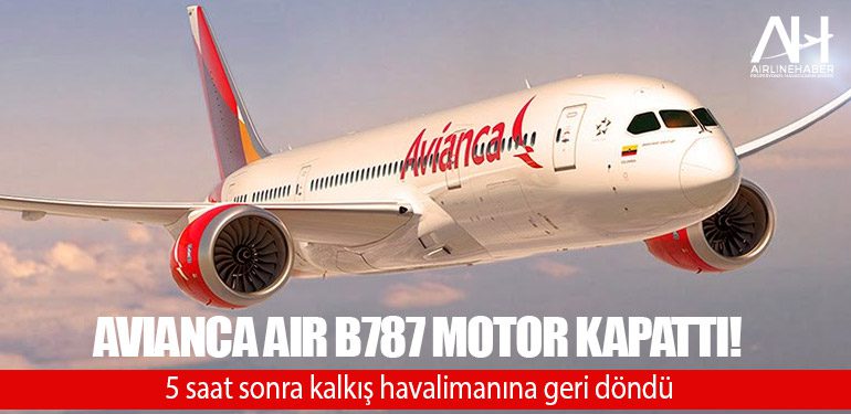 Avianca Air B787 motor kapattı! 5 saat sonra kalkış havalimanına geri döndü