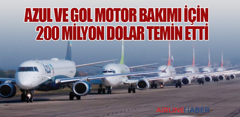 Azul ve Gol motor bakımı için 200 milyon dolar temin etti