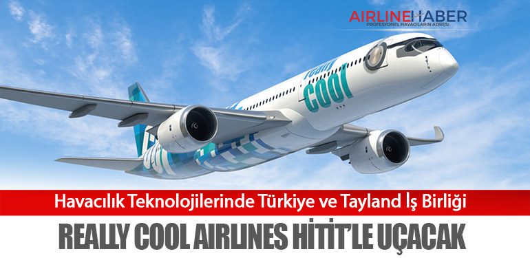 Havacılık Teknolojilerinde Türkiye ve Tayland İş Birliği. Really Cool Airlines Hitit’le Uçacak