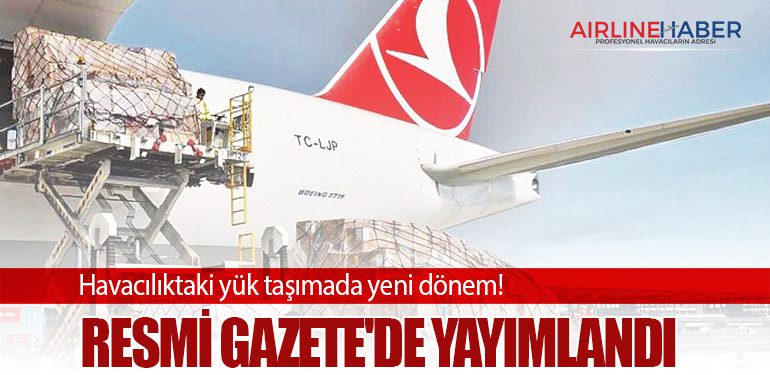 Havacılıktaki yük taşımada yeni dönem! Resmi Gazete'de yayımlandı