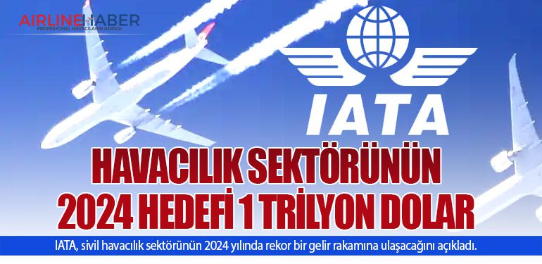 IATA: Havacılık sektörünün 2024 hedefi 1 trilyon dolar