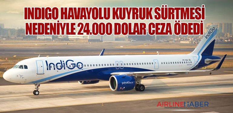 IndiGo Havayolu kuyruk sürtmesi nedeniyle 24.000 dolar ceza ödedi