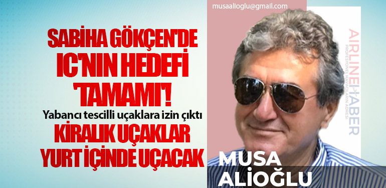 Sabiha Gökçen'de IC'nın hedefi 'tamamı'! Yabancı tescilli uçaklara izin çıktı. Kiralık uçaklar yurt içinde uçacak