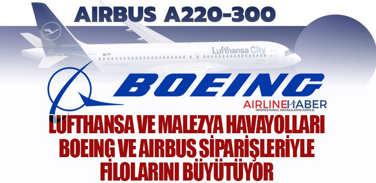 Lufthansa ve Malezya Havayolları Boeing ve Airbus siparişleriyle filolarını büyütüyor