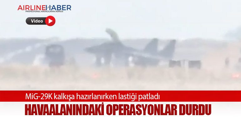 MiG-29K kalkışa hazırlanırken lastiği patladı. Havaalanındaki operasyonlar durdu