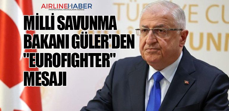 Milli Savunma Bakanı Güler'den "Eurofighter" mesajı