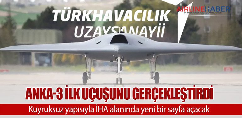 ANKA-3 ilk uçuşunu gerçekleştirdi