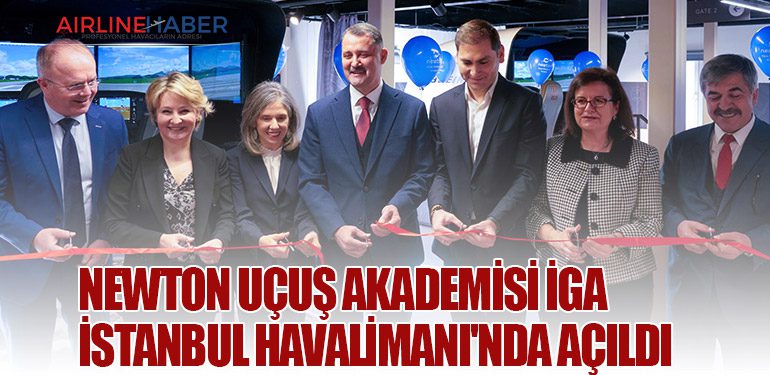 Newton Uçuş Akademisi İGA İstanbul Havalimanı'nda Açıldı