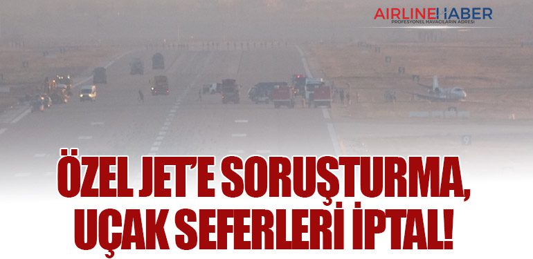 Özel Jet’e soruşturma, uçak seferleri iptal!