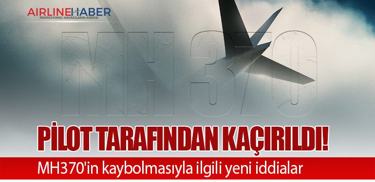 Pilot tarafından kaçırıldı! MH370'in kaybolmasıyla ilgili yeni iddialar