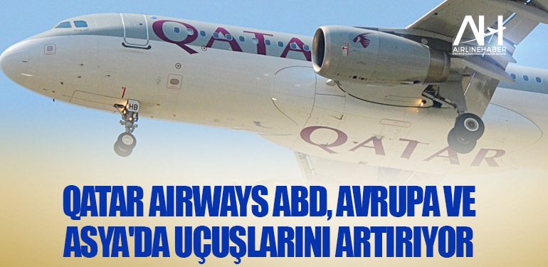 Qatar Airways ABD, Avrupa ve Asya'da uçuşlarını artırıyor