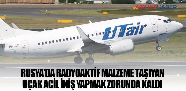 Rusya'da radyoaktif malzeme taşıyan uçak acil iniş yapmak zorunda kaldı