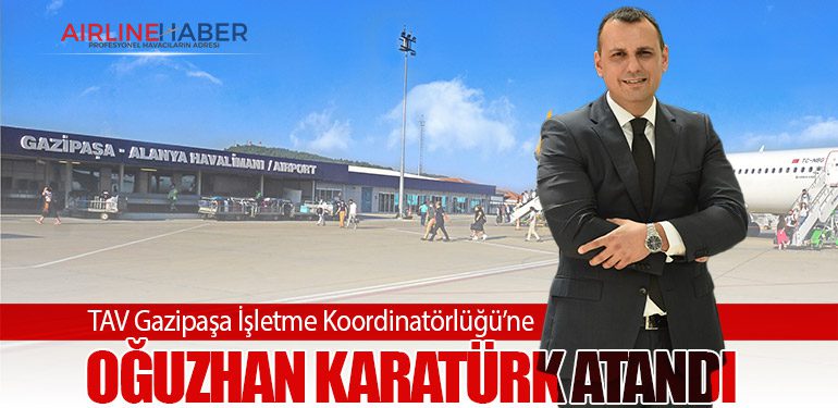 TAV Gazipaşa İşletme Koordinatörlüğü’ne Oğuzhan Karatürk atandı