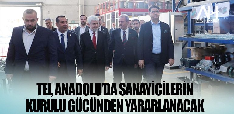 TEI, Anadolu’da sanayicilerin kurulu gücünden yararlanacak