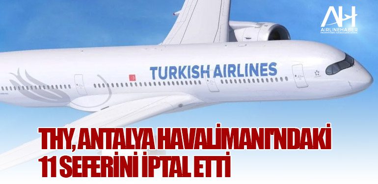 THY, Antalya Havalimanı'ndaki 11 seferini iptal etti