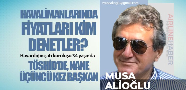 Havalimanlarında Fiyatları Kim Denetler? Havacılığın çatı kuruluşu 34 yaşında TÖSHİD’de, Nane üçüncü kez başkan