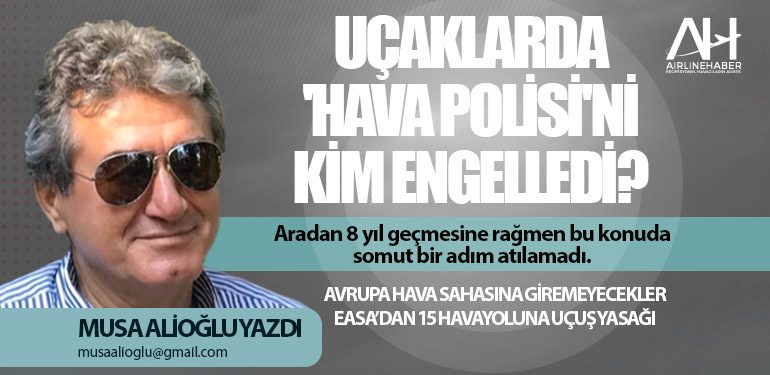 Uçaklarda 'Hava Polisi'ni Kim Engelledi? Avrupa hava sahasına giremeyecekler. EASA’dan 15 havayoluna uçuş yasağı