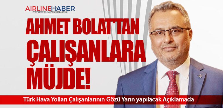 Ahmet Bolat'tan Çalışanlara Müjde! Türk Hava Yolları Çalışanlarının Gözü Yarın Yapılacak Açıklamada