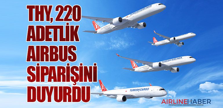 Türk Hava Yolları, 220 adetlik Airbus siparişini duyurdu