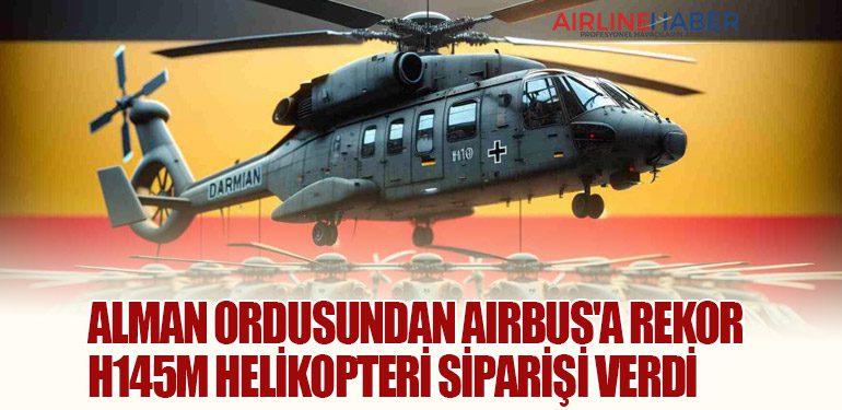 Alman ordusundan Airbus'a rekor H145M helikopteri siparişi verdi