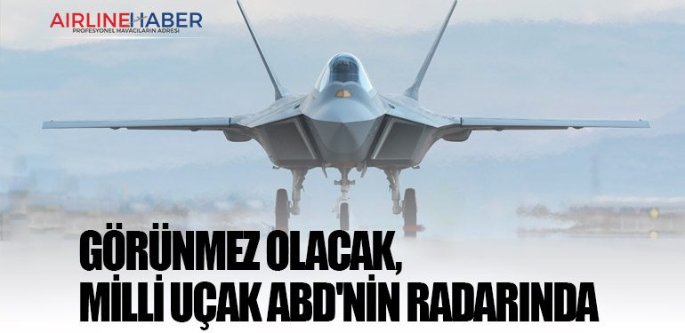 Görünmez olacak, Milli Uçak ABD'nin radarında