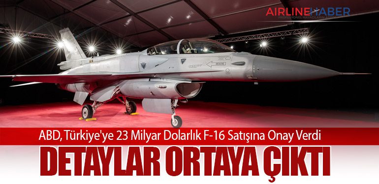 ABD, Türkiye'ye 23 Milyar Dolarlık F-16 Satışına Onay Verdi: Detaylar Ortaya Çıktı