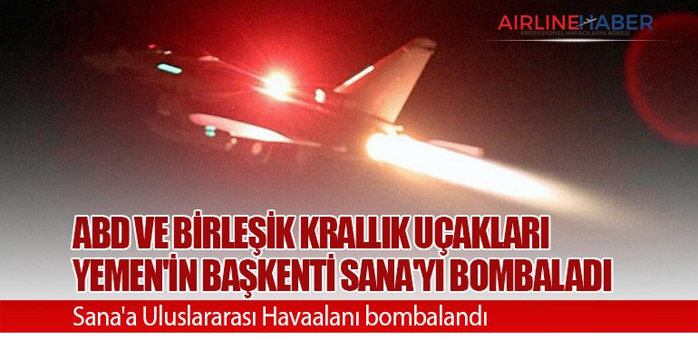 ABD ve Birleşik Krallık uçakları Yemen'in başkenti Sana'yı bombaladı