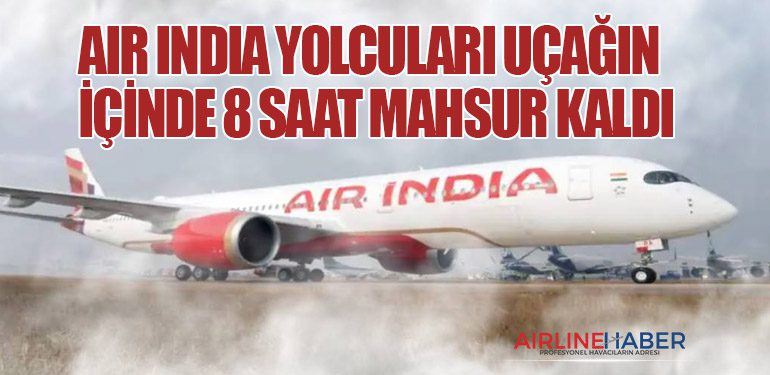 Air India yolcuları uçağın içinde 8 saat mahsur kaldı