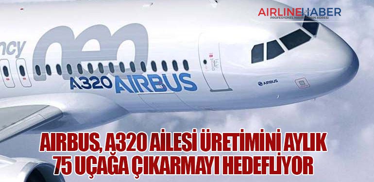 Airbus, A320 Ailesi Üretimini Aylık 75 Uçağa Çıkarmayı Hedefliyor